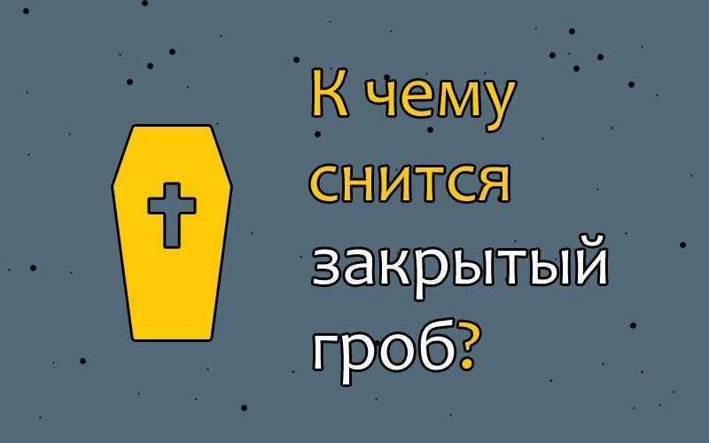 К чему снится гроб. сонники про гробы во сне: пустые, закрытые