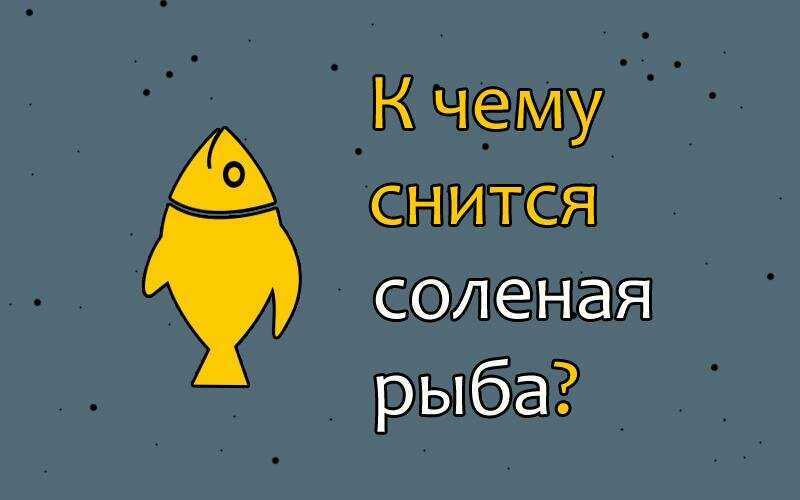 Соленая рыба во сне – к слезам или к деньгам