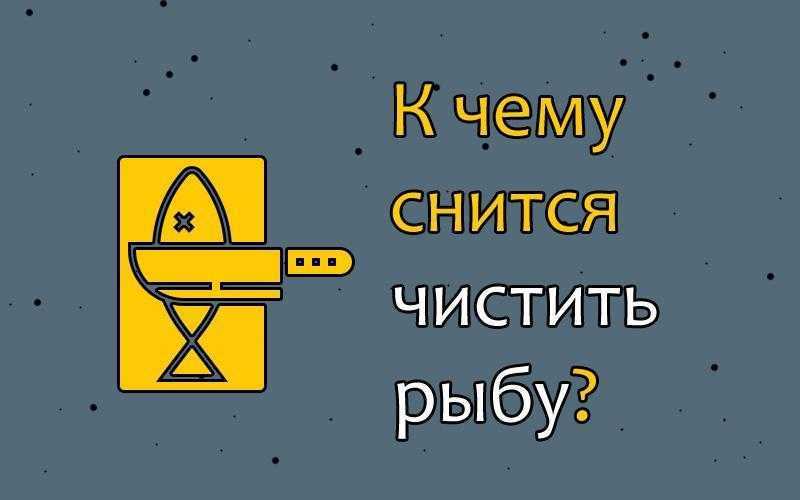 К чему снится чистить рыбу Толкование значения сна по различным сонникам для мужчин и женщин с учетом подробностей вы почистили свежую или тухлую рыбу, что вы готовили во сне, и другие детали