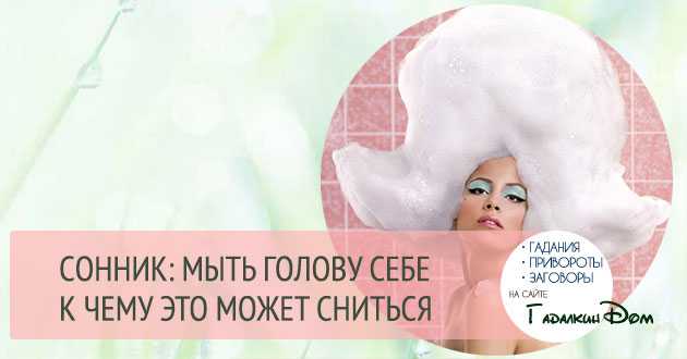 Мыть голову во сне - к чему сниться? - 12 детальных толкований - сонник мыть голову