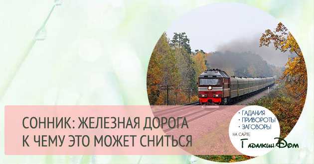 К чему снится поезд Толкование значения сна в различных сонниках для мужчин и женщин с учетом подробностей вы уезжали на поезде, встречали когото, покупали билет, видели крушение поезда и другие детали