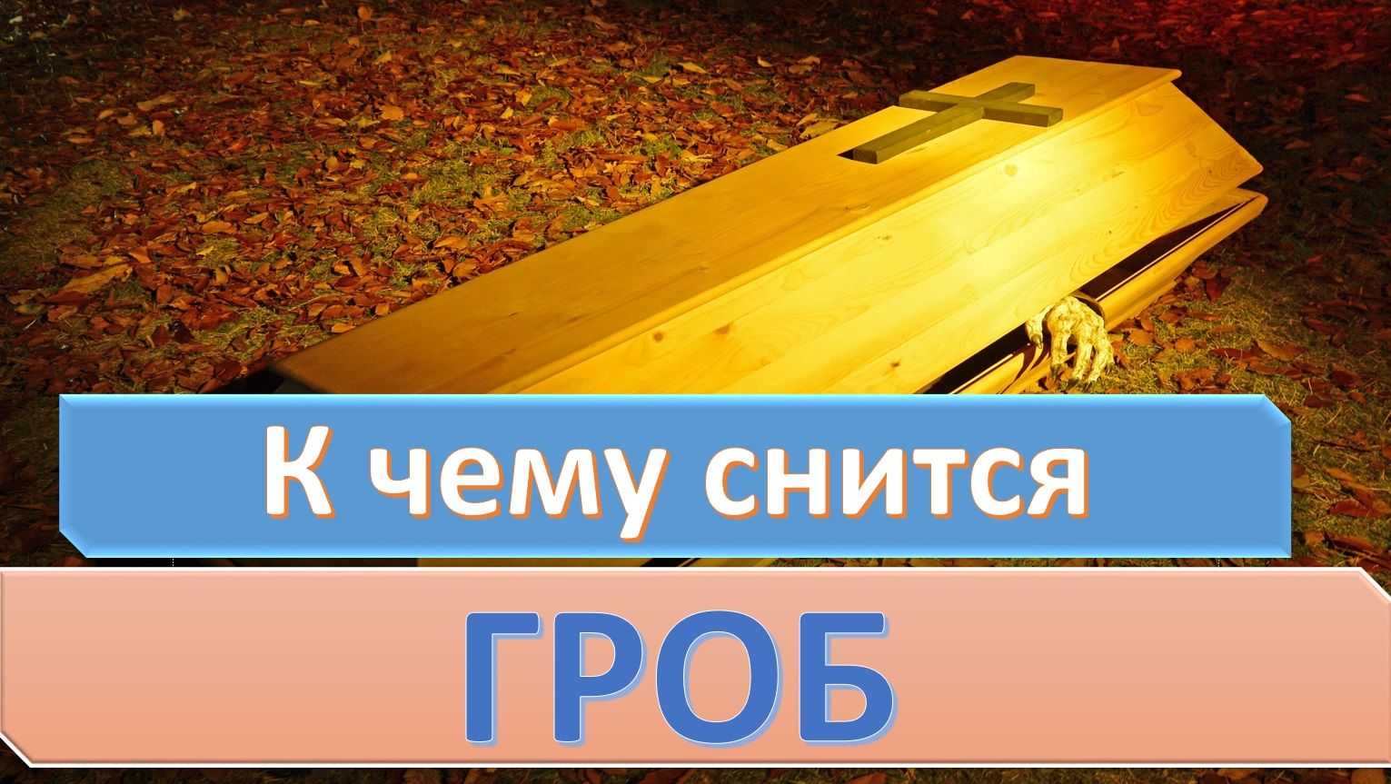 К чему снится  гроб во сне — по 90 сонникам! если видишь во сне гроб что значит?