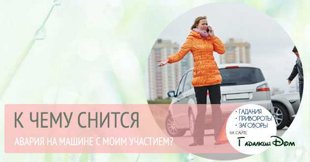 К чему снится Авария во сне, без моего участия на дороге со стороны с жертвами и без них Толкование значения сна по сонникам для женщин и мужчин