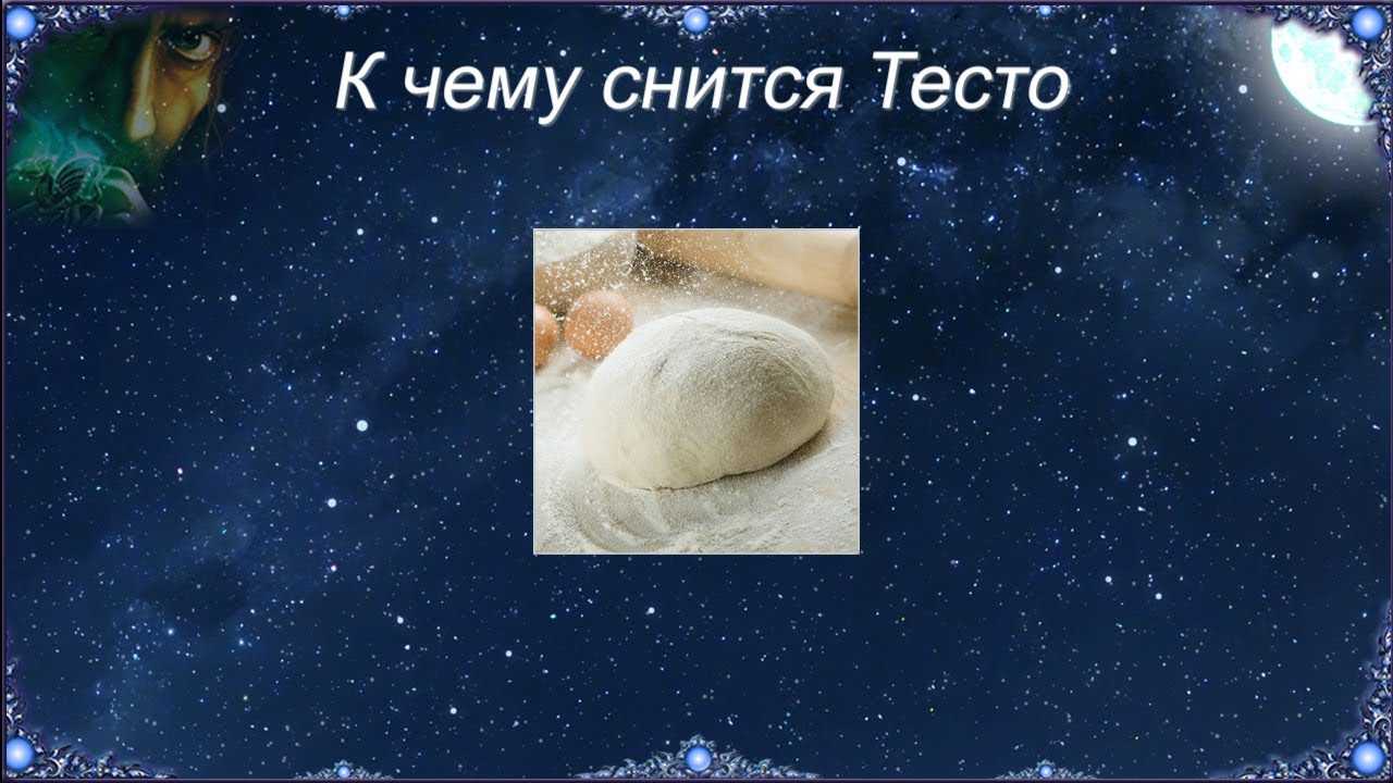 К чему снится тесто. сонник месить тесто женщине, руками