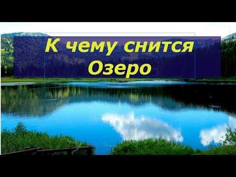 К чему снится озеро — толкование по миллеру и другим сонникам