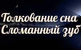 К чему снится зуб сломанный
